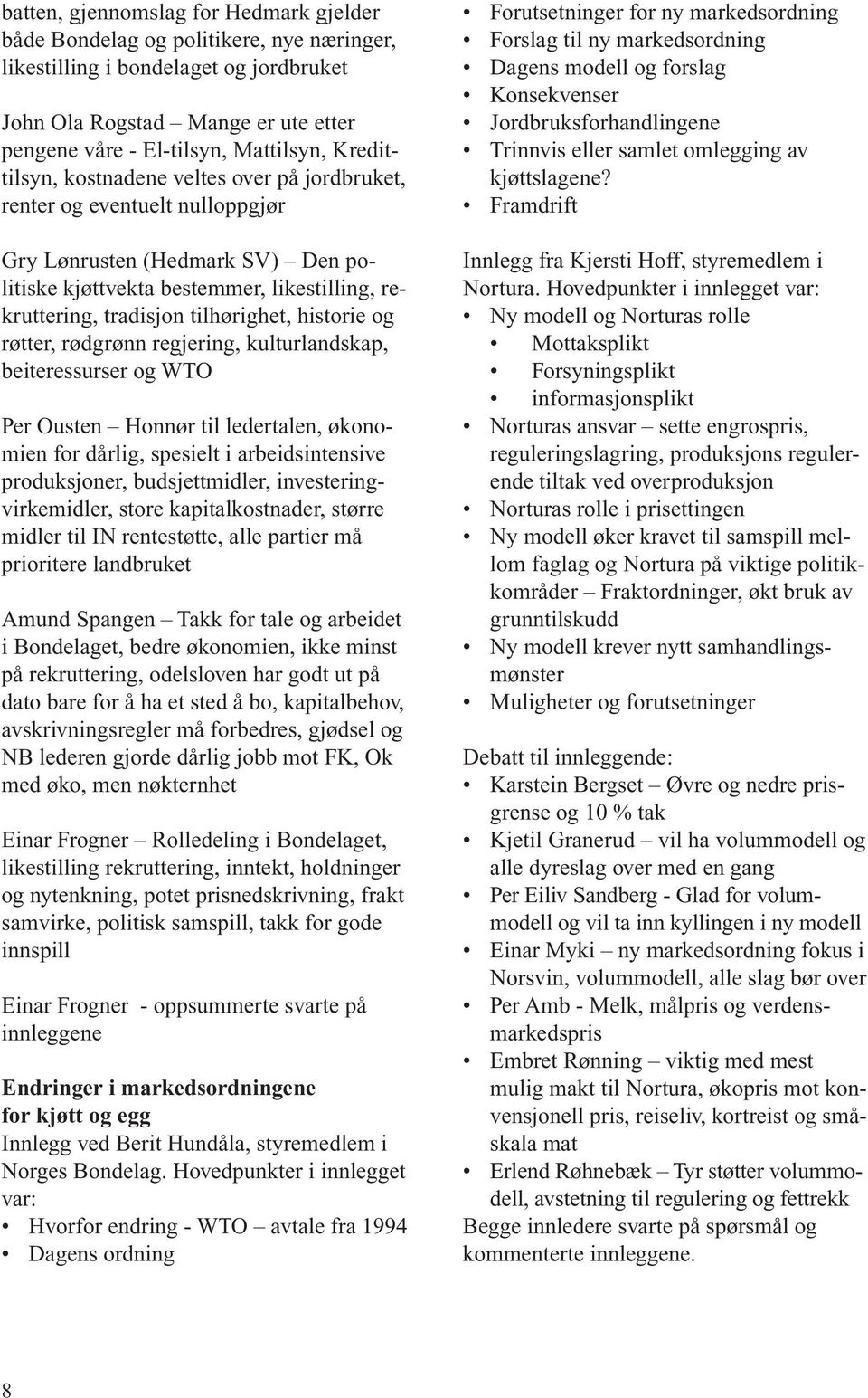 historie og røtter, rødgrønn regjering, kulturlandskap, beiteressurser og WTO Per Ousten Honnør til ledertalen, økonomien for dårlig, spesielt i arbeidsintensive produksjoner, budsjettmidler,