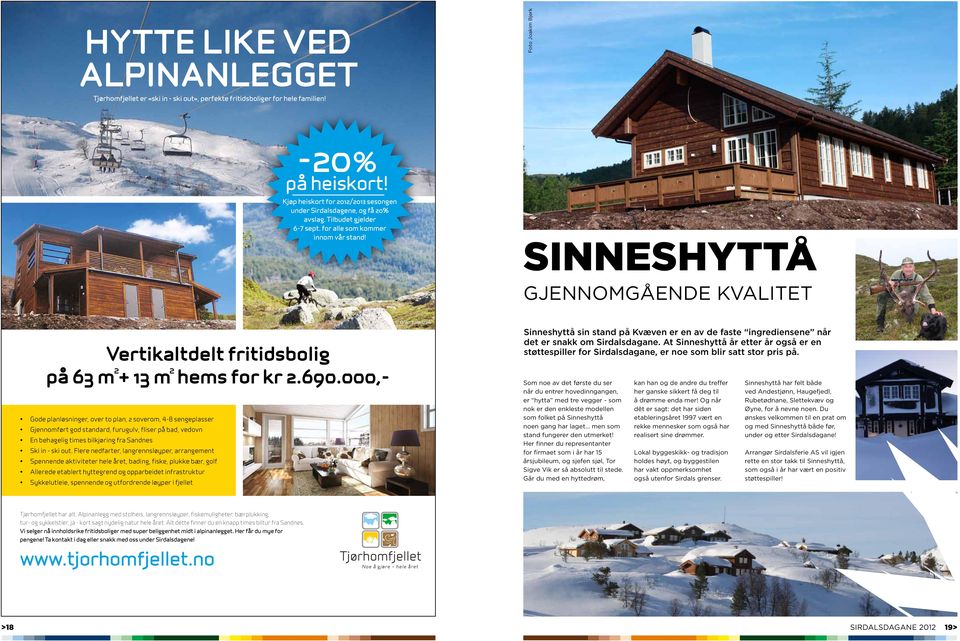 SINNESHYTTÅ Gjennomgående kvalitet Vertikaltdelt fritidsbolig 2 2 på 63 m + 13 m hems for kr 2.690.