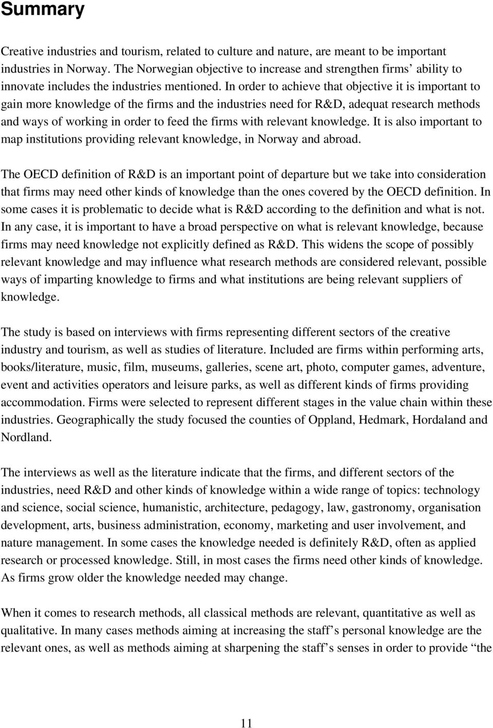 In order to achieve that objective it is important to gain more knowledge of the firms and the industries need for R&D, adequat research methods and ways of working in order to feed the firms with