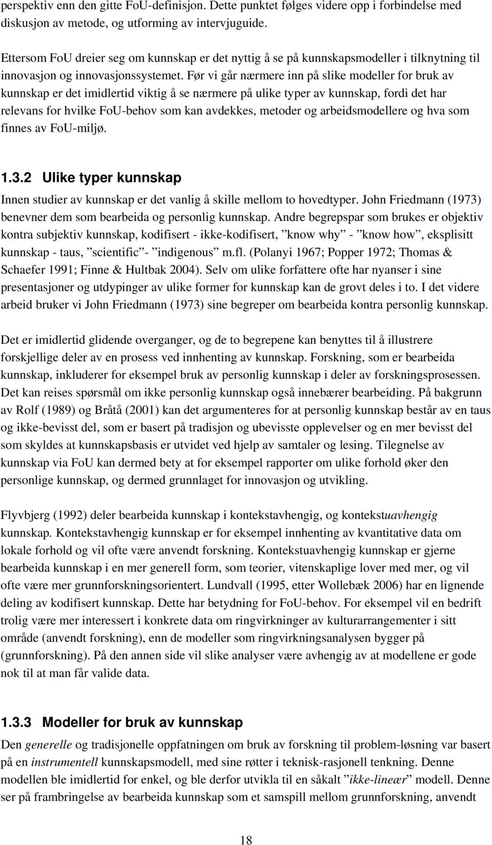 Før vi går nærmere inn på slike modeller for bruk av kunnskap er det imidlertid viktig å se nærmere på ulike typer av kunnskap, fordi det har relevans for hvilke FoU-behov som kan avdekkes, metoder