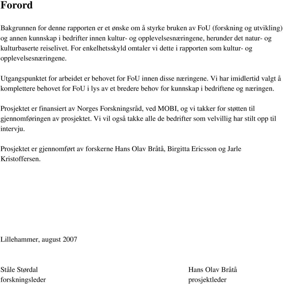 Vi har imidlertid valgt å komplettere behovet for FoU i lys av et bredere behov for kunnskap i bedriftene og næringen.