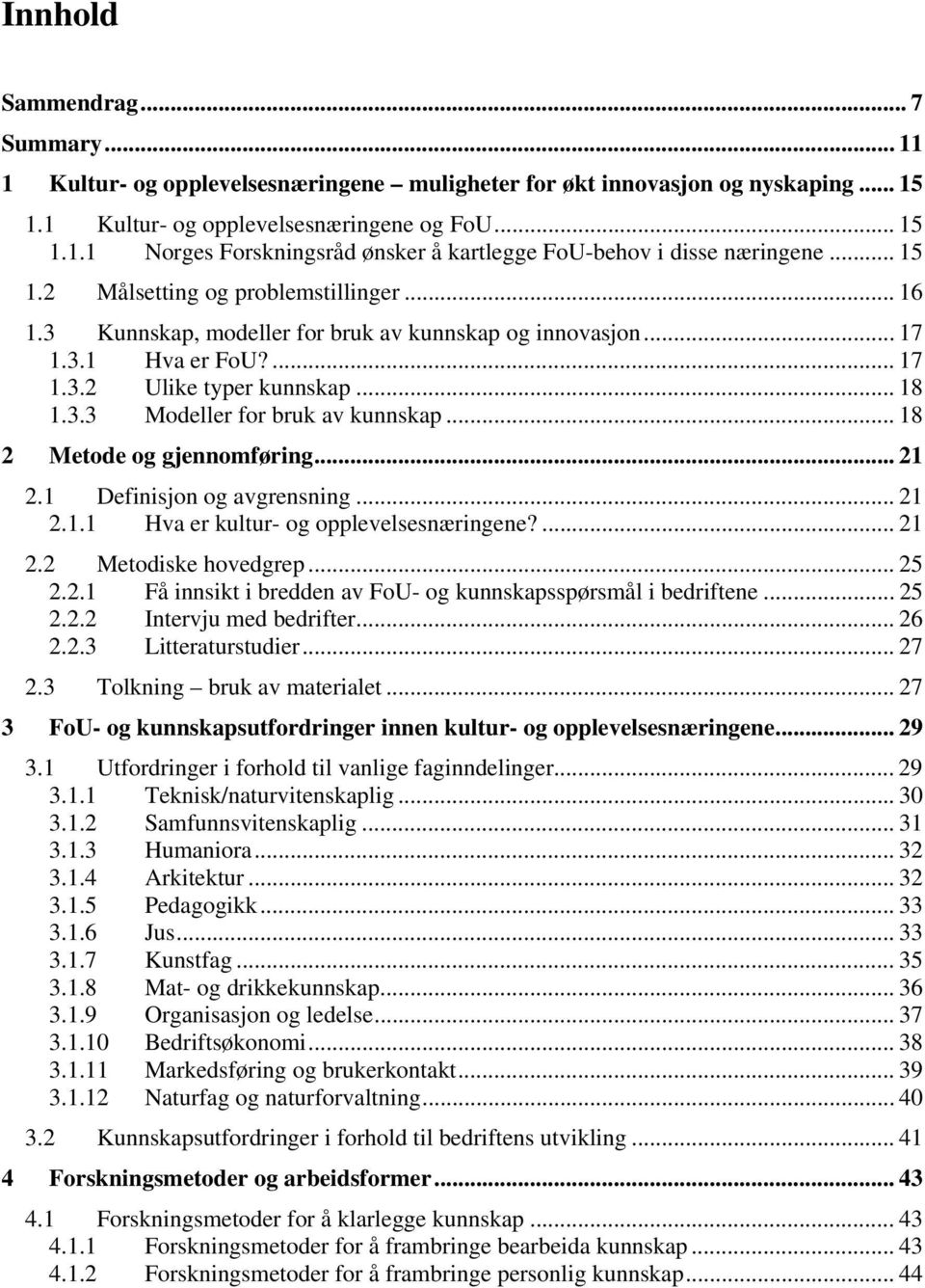 .. 18 2 Metode og gjennomføring... 21 2.1 Definisjon og avgrensning... 21 2.1.1 Hva er kultur- og opplevelsesnæringene?... 21 2.2 Metodiske hovedgrep... 25 2.2.1 Få innsikt i bredden av FoU- og kunnskapsspørsmål i bedriftene.