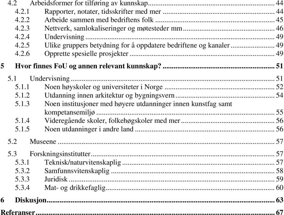 1 Undervisning... 51 5.1.1 Noen høyskoler og universiteter i Norge... 52 5.1.2 Utdanning innen arkitektur og bygningsvern... 54 5.1.3 Noen institusjoner med høyere utdanninger innen kunstfag samt kompetansemiljø.