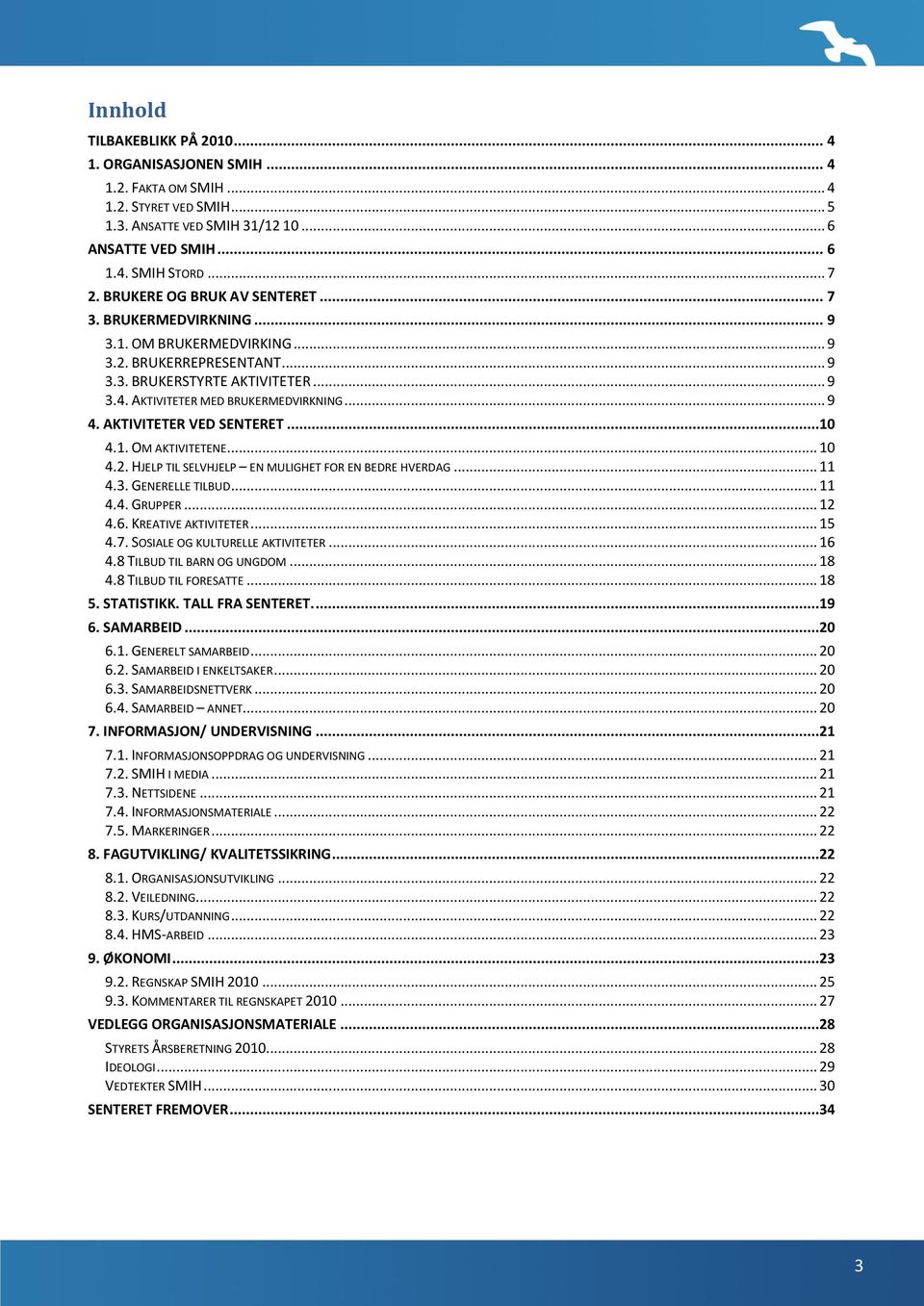 AKTIVITETER VED SENTERET...10 4.1. OM AKTIVITETENE... 10 4.2. HJELP TIL SELVHJELP EN MULIGHET FOR EN BEDRE HVERDAG... 11 4.3. GENERELLE TILBUD... 11 4.4. GRUPPER... 12 4.6. KREATIVE AKTIVITETER... 15 4.