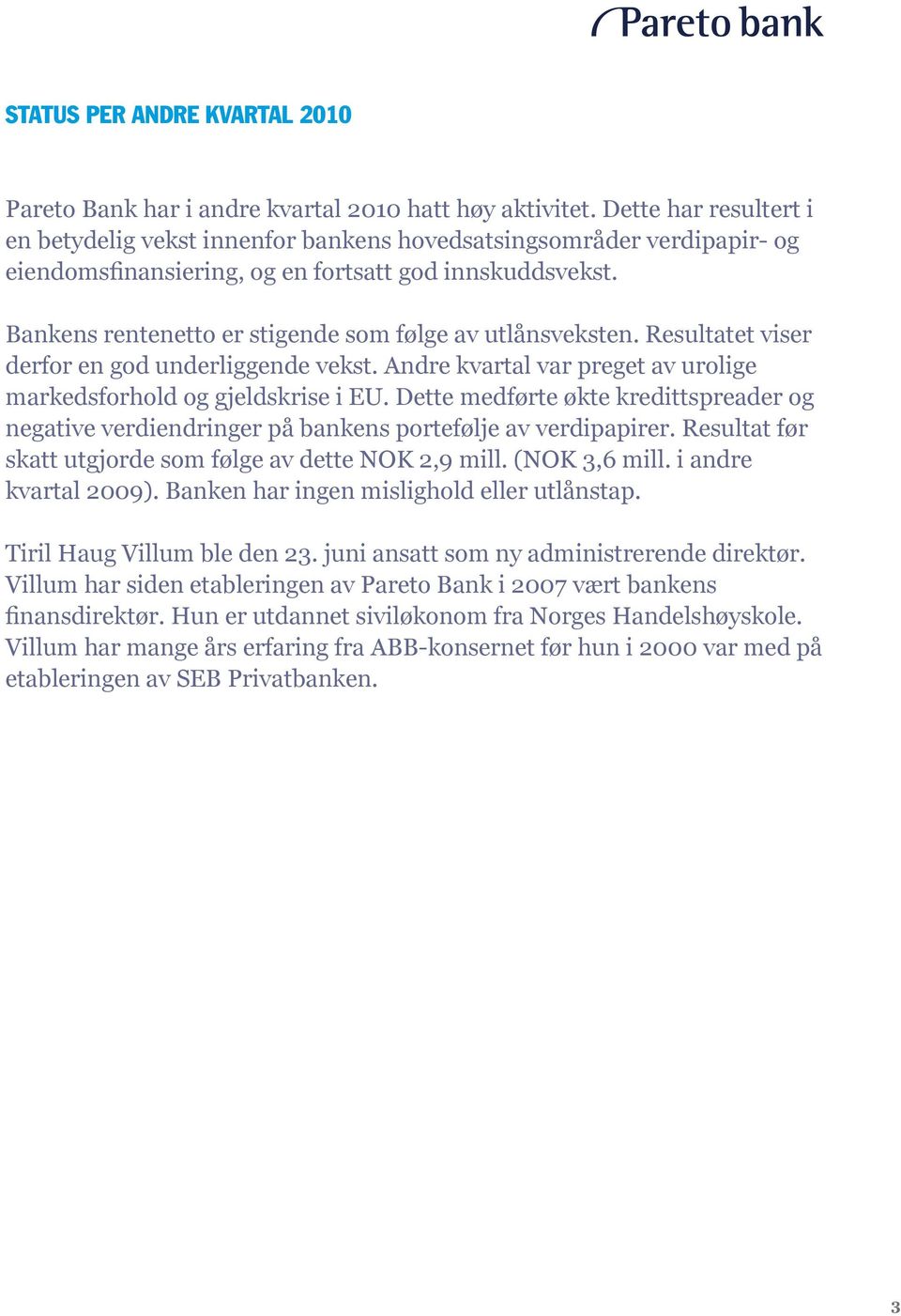 Bankens rentenetto er stigende som følge av utlånsveksten. Resultatet viser derfor en god underliggende vekst. Andre kvartal var preget av urolige markedsforhold og gjeldskrise i EU.