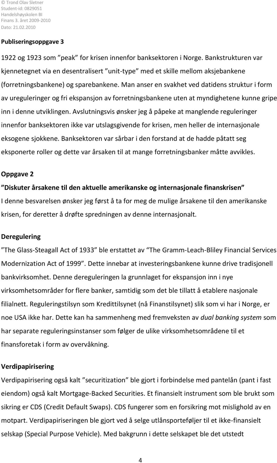 Avslutningsvis ønsker jeg å påpeke at manglende reguleringer innenfor banksektoren ikke var utslagsgivende for krisen, men heller de internasjonale eksogene sjokkene.