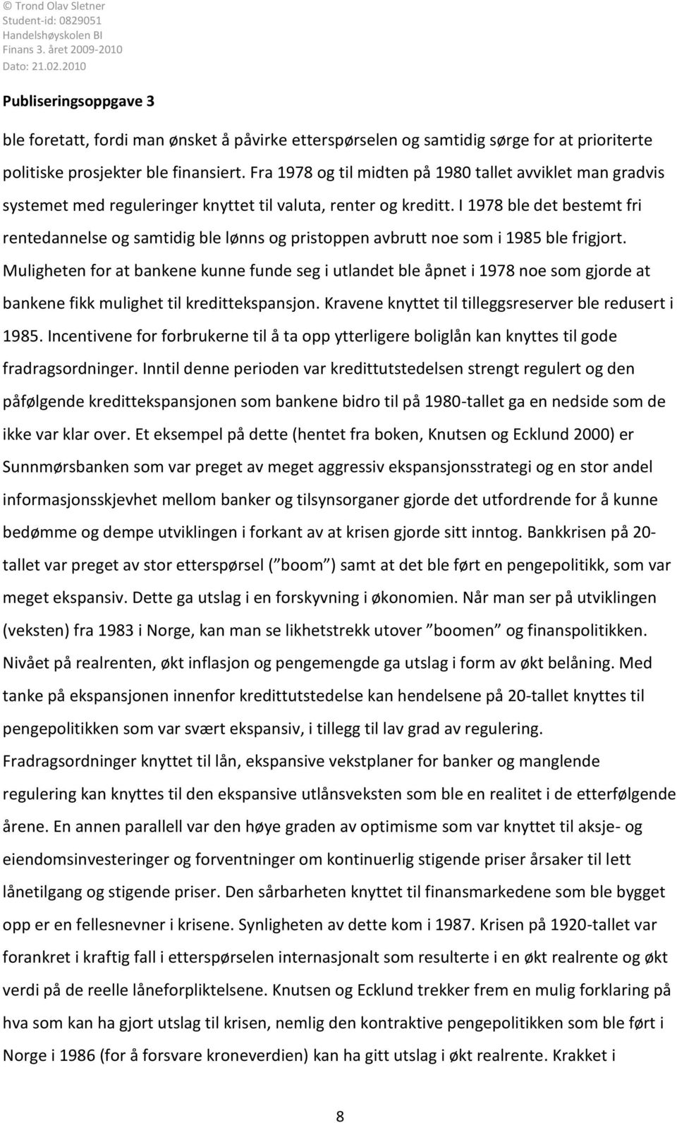 I 1978 ble det bestemt fri rentedannelse og samtidig ble lønns og pristoppen avbrutt noe som i 1985 ble frigjort.