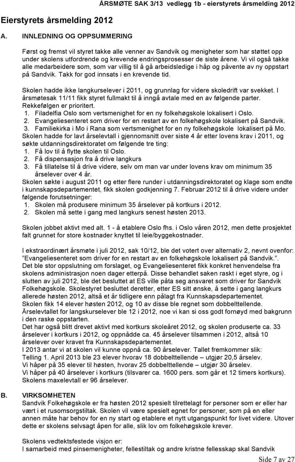 utfordrende og krevende endringsprosesser de siste årene. Vi vil også takke alle medarbeidere som, som var villig til å gå arbeidsledige i håp og påvente av ny oppstart på Sandvik.