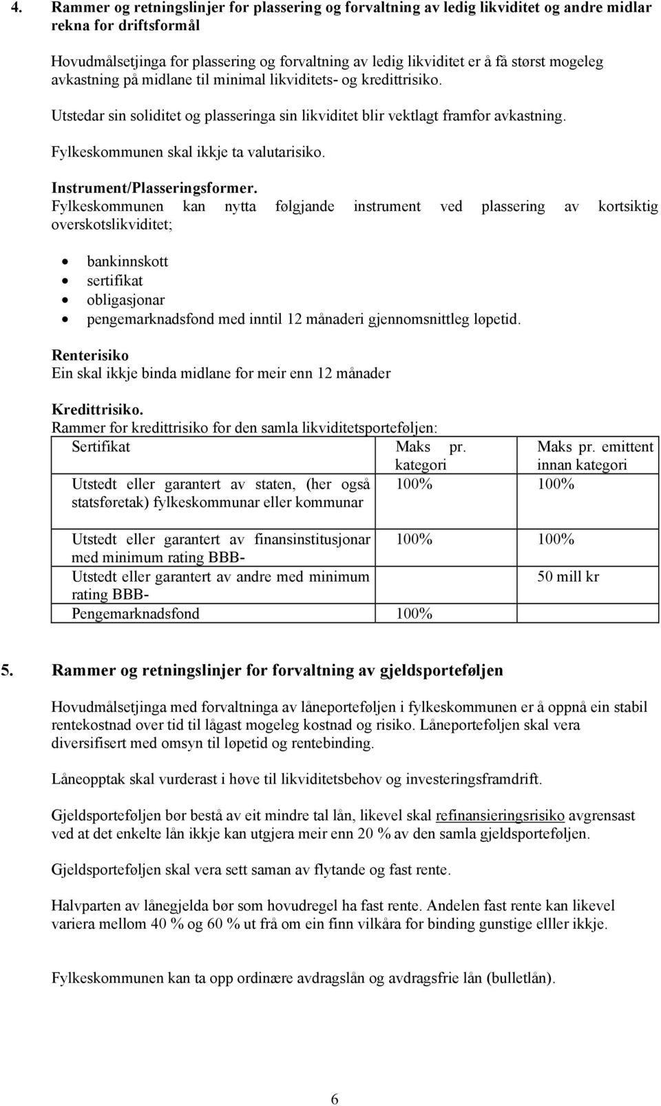 Fylkeskommunen skal ikkje ta valutarisiko. Instrument/Plasseringsformer.