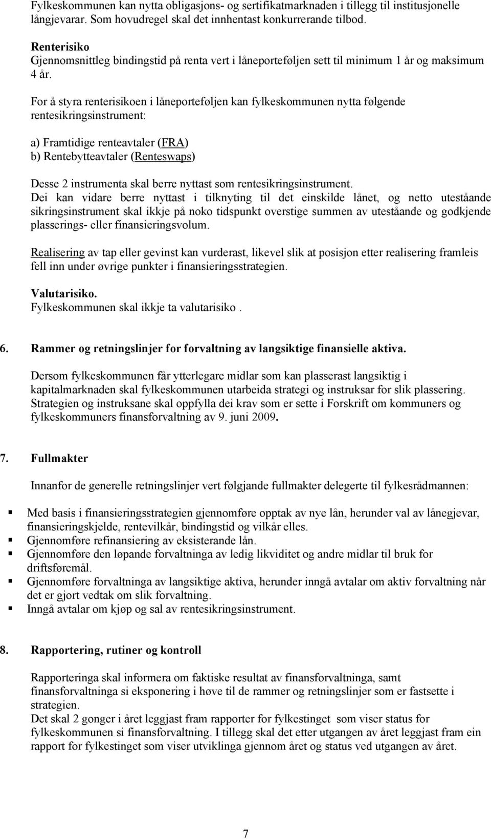 For å styra renterisikoen i låneporteføljen kan fylkeskommunen nytta følgende rentesikringsinstrument: a) Framtidige renteavtaler (FRA) b) Rentebytteavtaler (Renteswaps) Desse 2 instrumenta skal