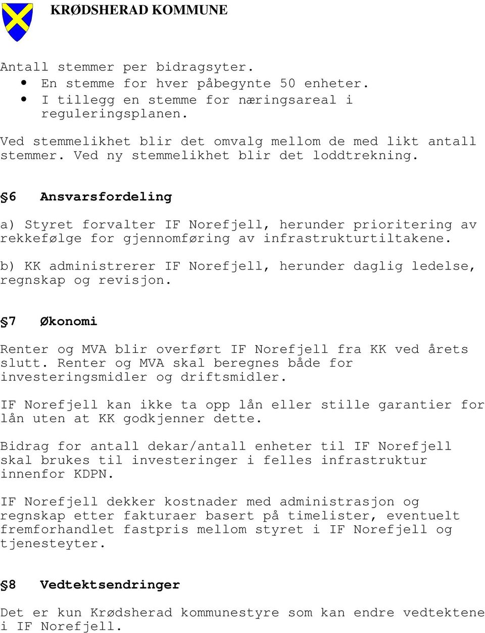 b) KK administrerer IF Norefjell, herunder daglig ledelse, regnskap og revisjon. 7 Økonomi Renter og MVA blir overført IF Norefjell fra KK ved årets slutt.