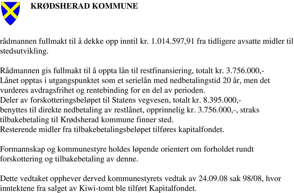 Deler av forskotteringsbeløpet til Statens vegvesen, totalt kr. 8.395.000,- benyttes til direkte nedbetaling av restlånet, opprinnelig kr. 3.756.