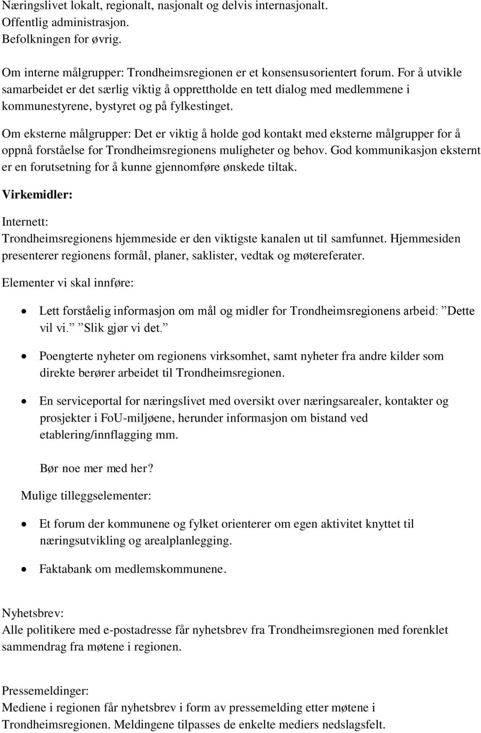 Om eksterne målgrupper: Det er viktig å holde god kontakt med eksterne målgrupper for å oppnå forståelse for Trondheimsregionens muligheter og behov.