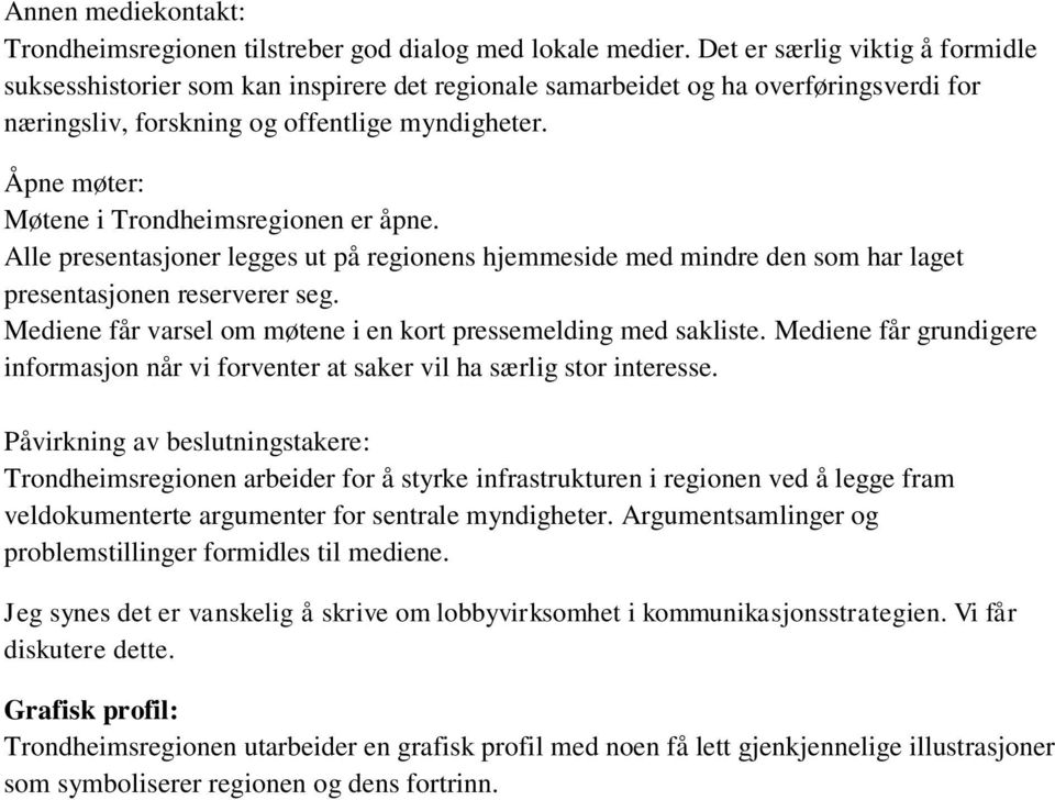 Åpne møter: Møtene i Trondheimsregionen er åpne. Alle presentasjoner legges ut på regionens hjemmeside med mindre den som har laget presentasjonen reserverer seg.