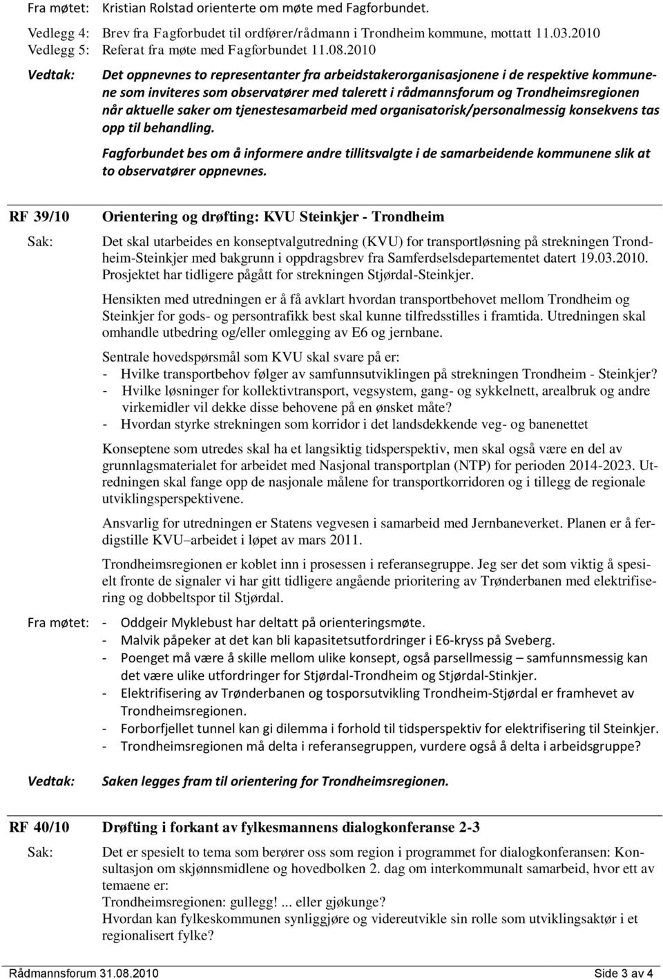 2010 Vedtak: Det oppnevnes to representanter fra arbeidstakerorganisasjonene i de respektive kommunene som inviteres som observatører med talerett i rådmannsforum og Trondheimsregionen når aktuelle