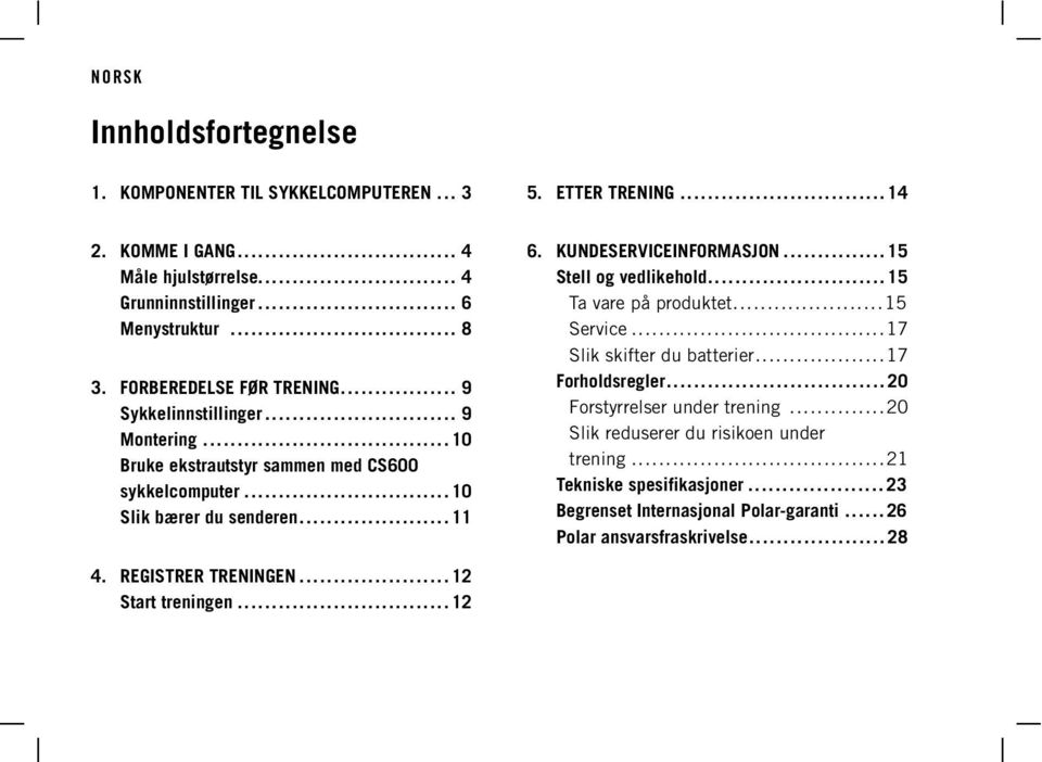 ..20 Slik reduserer du risikoen under trening...21 Tekniske spesifikasjoner... 23 Begrenset Internasjonal Polar-garanti... 26 Polar ansvarsfraskrivelse... 28 4 4 6 8 3.