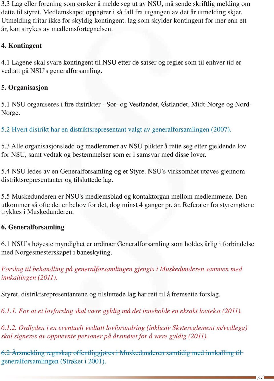 1 Lagene skal svare kontingent til NSU etter de satser og regler som til enhver tid er vedtatt på NSU's generalforsamling. amling. 5. Organisasjon 5.