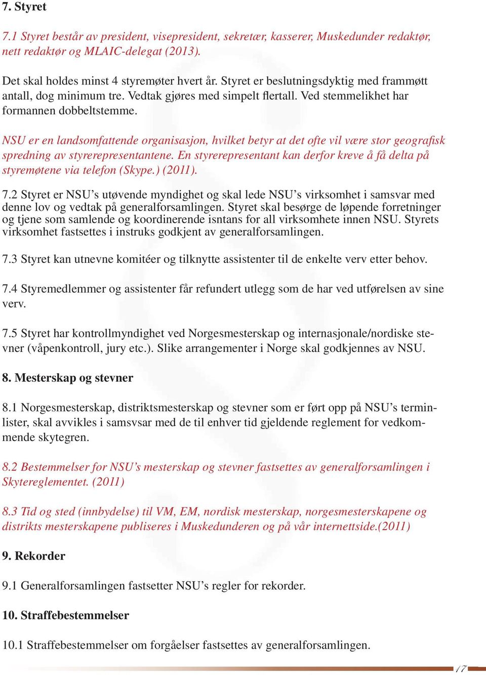 NSU er en landsomfattende organisasjon, hvilket betyr at det ofte vil være stor geografi sk spredning av styrerepresentantene.