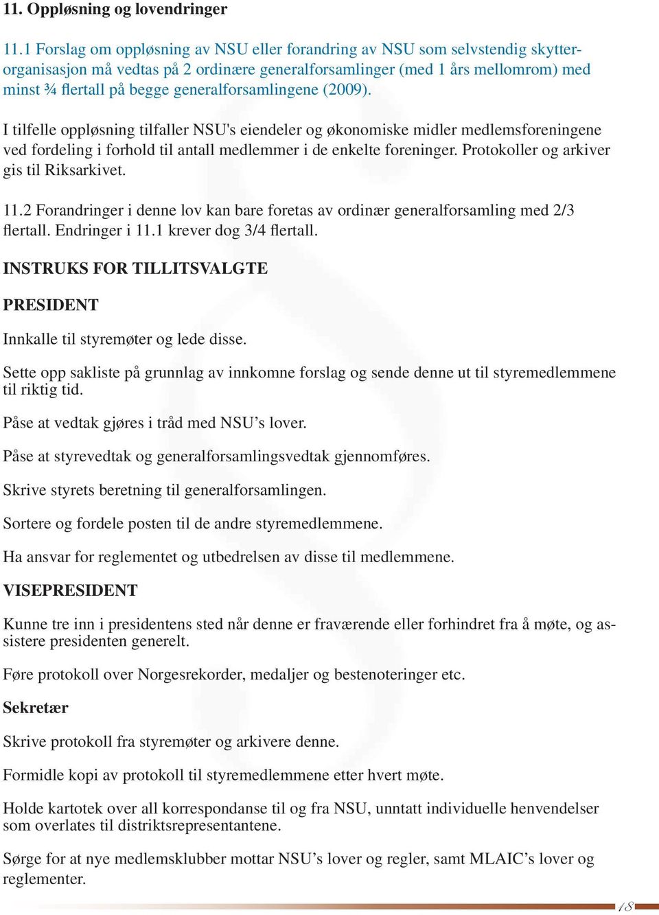 generalforsamlingene (2009). I tilfelle oppløsning tilfaller NSU's eiendeler og økonomiske midler medlemsforeningene ved fordeling i forhold til antall medlemmer i de enkelte foreninger.