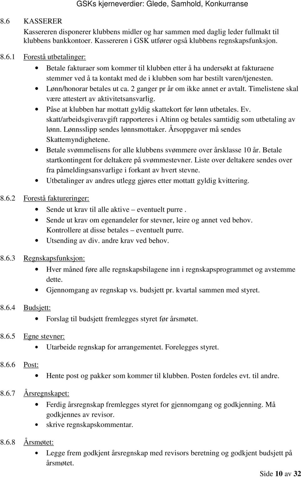 skatt/arbeidsgiveravgift rapporteres i Altinn og betales samtidig som utbetaling av lønn. Lønnsslipp sendes lønnsmottaker. Årsoppgaver må sendes Skattemyndighetene.