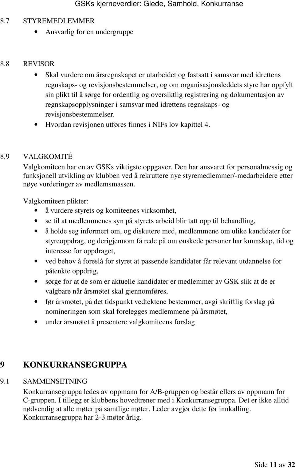 ordentlig og oversiktlig registrering og dokumentasjon av regnskapsopplysninger i samsvar med idrettens regnskaps- og revisjonsbestemmelser. Hvordan revisjonen utføres finnes i NIFs lov kapittel 4. 8.