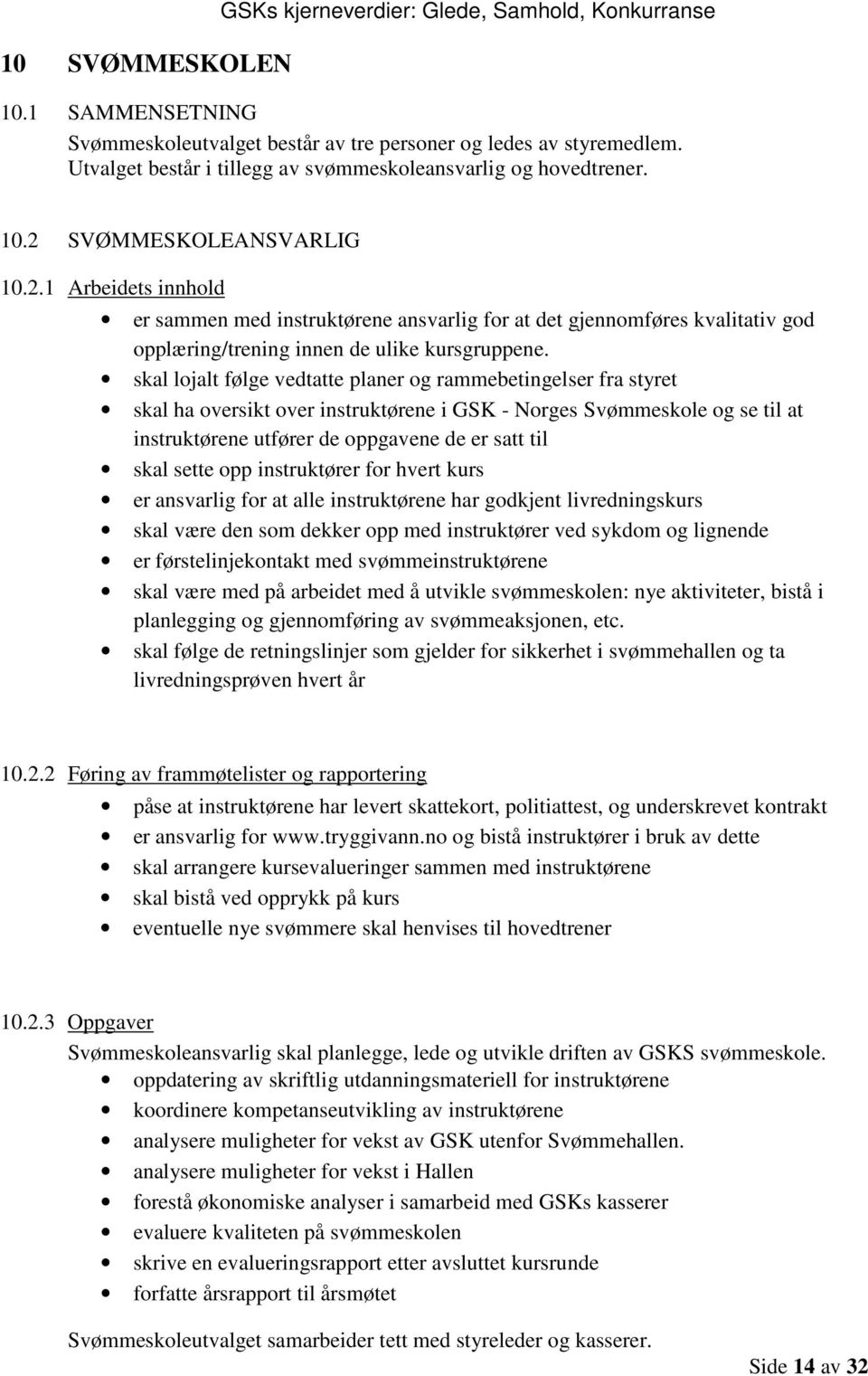 SVØMMESKOLEANSVARLIG 10.2.1 Arbeidets innhold er sammen med instruktørene ansvarlig for at det gjennomføres kvalitativ god opplæring/trening innen de ulike kursgruppene.