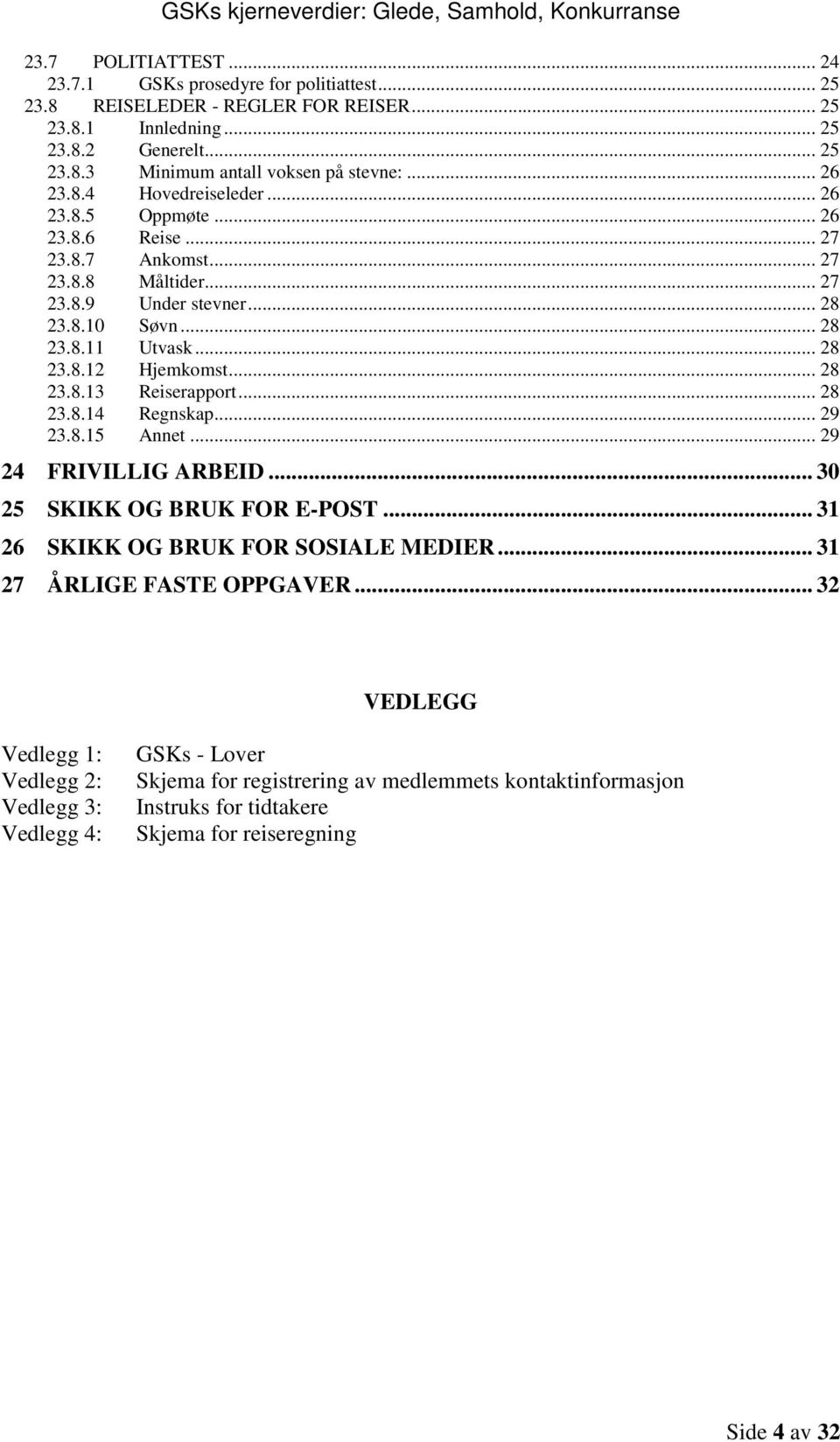 .. 28 23.8.13 Reiserapport... 28 23.8.14 Regnskap... 29 23.8.15 Annet... 29 24 FRIVILLIG ARBEID... 30 25 SKIKK OG BRUK FOR E-POST... 31 26 SKIKK OG BRUK FOR SOSIALE MEDIER.