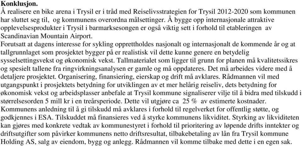 Forutsatt at dagens interesse for sykling opprettholdes nasjonalt og internasjonalt de kommende år og at tallgrunnlaget som prosjektet bygger på er realistisk vil dette kunne genere en betydelig