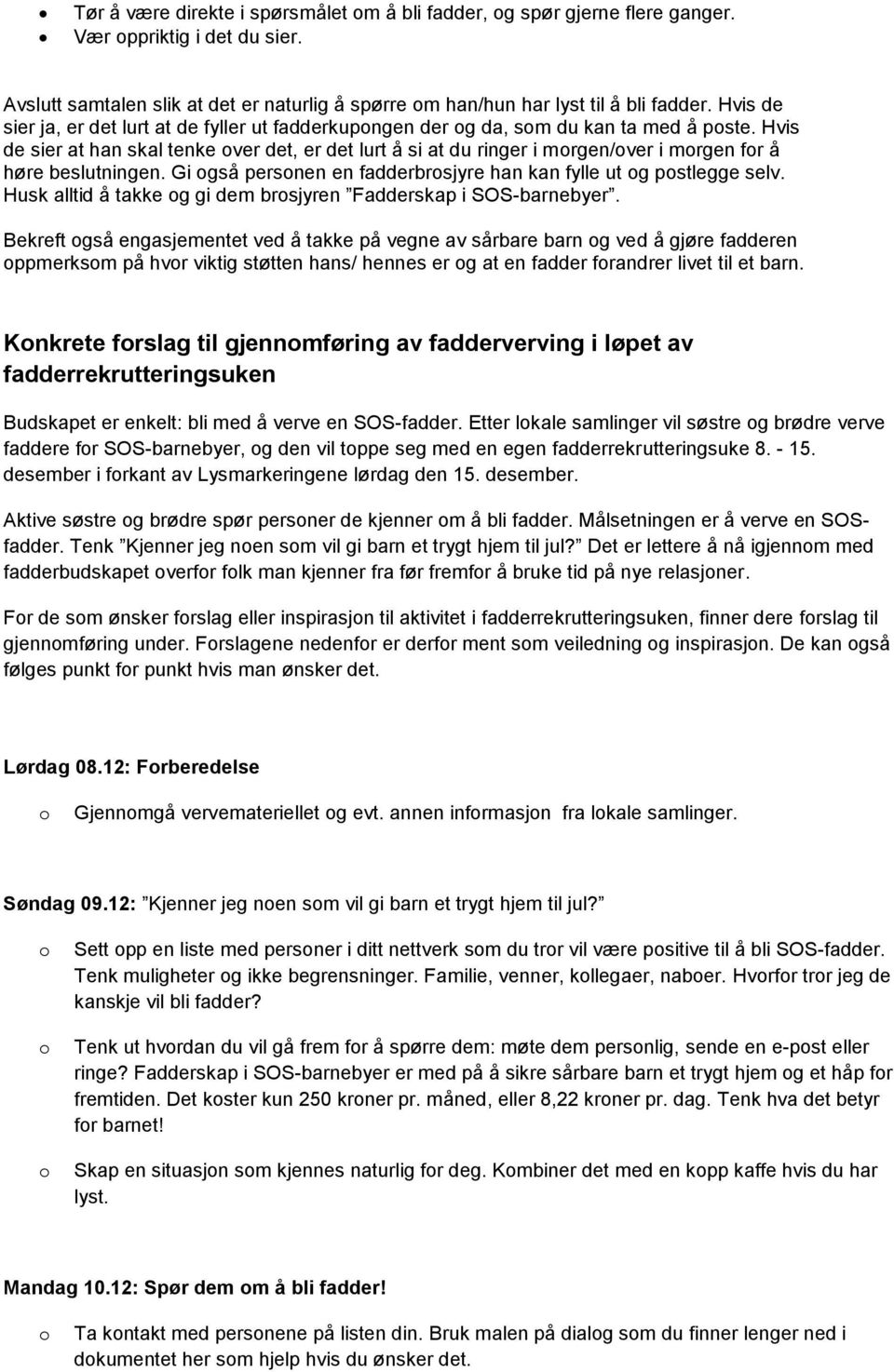 Hvis de sier at han skal tenke ver det, er det lurt å si at du ringer i mrgen/ver i mrgen fr å høre beslutningen. Gi gså persnen en fadderbrsjyre han kan fylle ut g pstlegge selv.