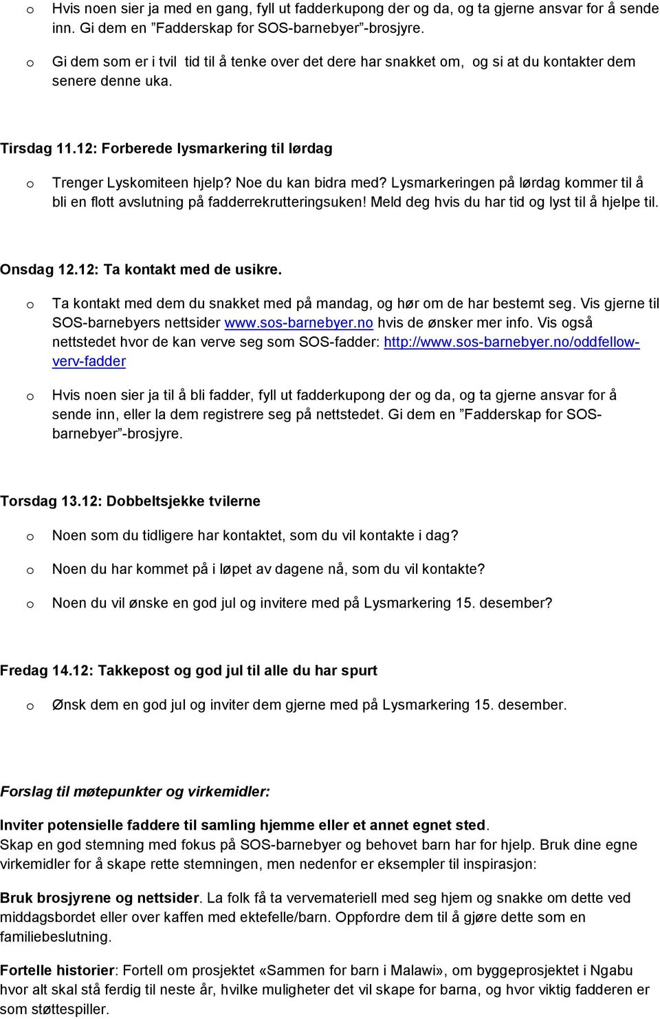 Lysmarkeringen på lørdag kmmer til å bli en fltt avslutning på fadderrekrutteringsuken! Meld deg hvis du har tid g lyst til å hjelpe til. Onsdag 12.12: Ta kntakt med de usikre.