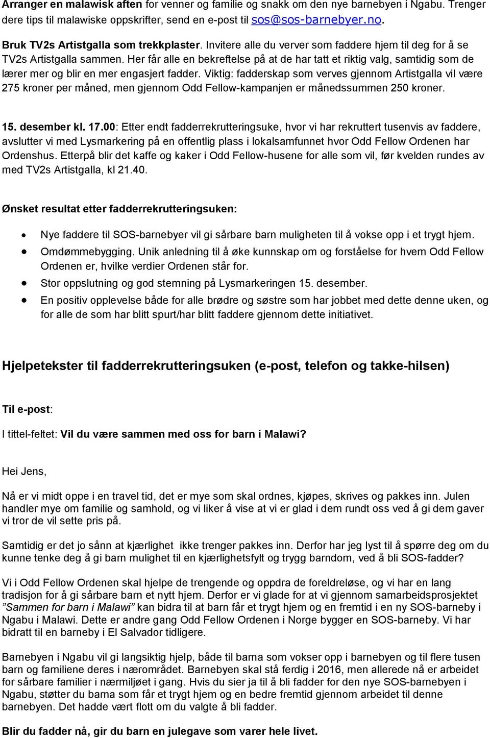 Viktig: fadderskap sm verves gjennm Artistgalla vil være 275 krner per måned, men gjennm Odd Fellw-kampanjen er månedssummen 250 krner. 15. desember kl. 17.