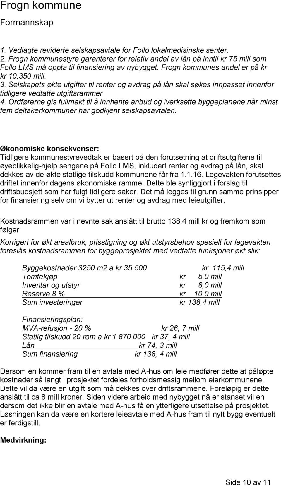 Selskapets økte utgifter til renter og avdrag på lån skal søkes innpasset innenfor tidligere vedtatte utgiftsrammer 4.