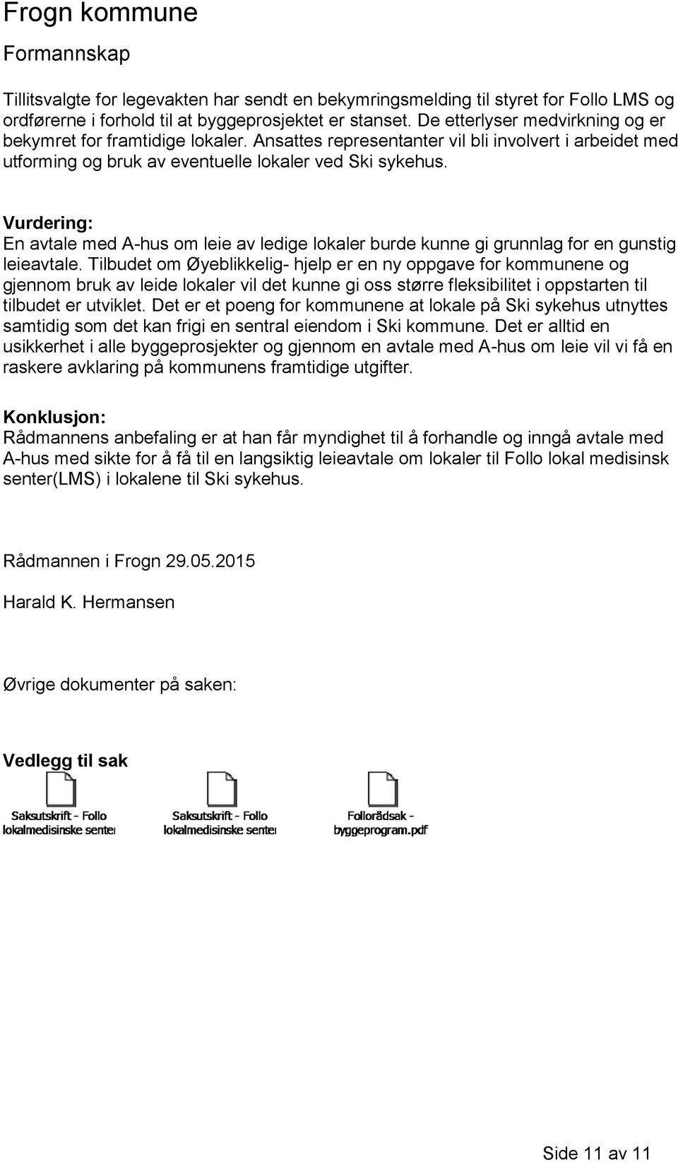 Vurdering: En avtale med A-hus om leie av ledige lokaler burde kunne gi grunnlag for en gunstig leieavtale.