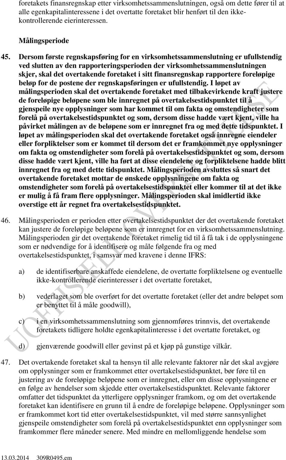 Dersom første regnskapsføring for en virksomhetssammenslutning er ufullstendig ved slutten av den rapporteringsperioden der virksomhetssammenslutningen skjer, skal det overtakende foretaket i sitt