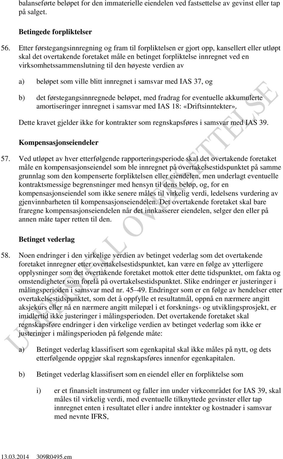 den høyeste verdien av a) beløpet som ville blitt innregnet i samsvar med IAS 37, og b) det førstegangsinnregnede beløpet, med fradrag for eventuelle akkumulerte amortiseringer innregnet i samsvar