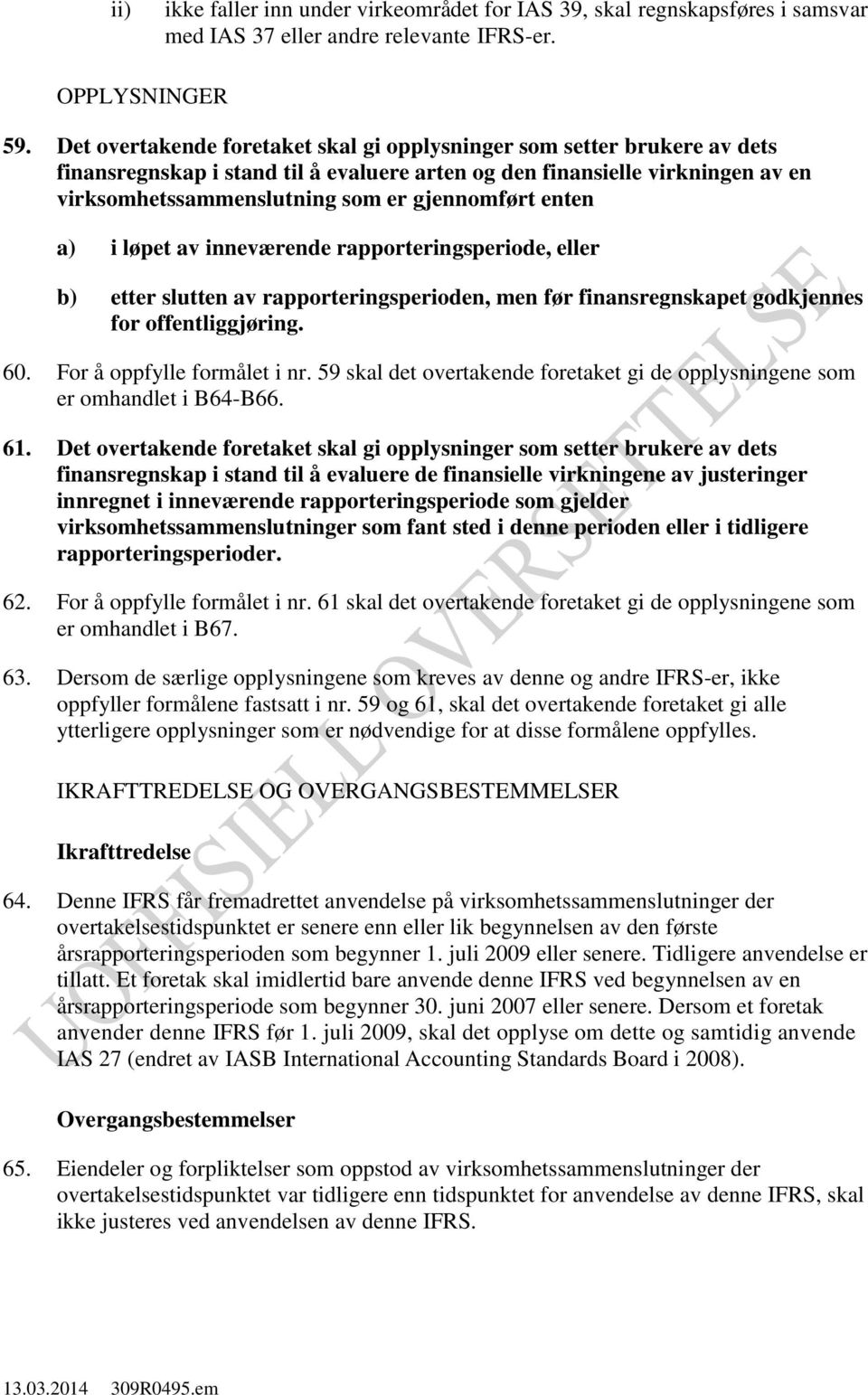 enten a) i løpet av inneværende rapporteringsperiode, eller b) etter slutten av rapporteringsperioden, men før finansregnskapet godkjennes for offentliggjøring. 60. For å oppfylle formålet i nr.