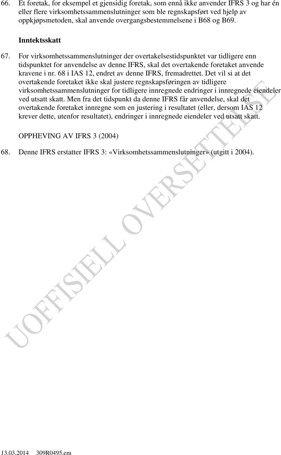 For virksomhetssammenslutninger der overtakelsestidspunktet var tidligere enn tidspunktet for anvendelse av denne IFRS, skal det overtakende foretaket anvende kravene i nr.