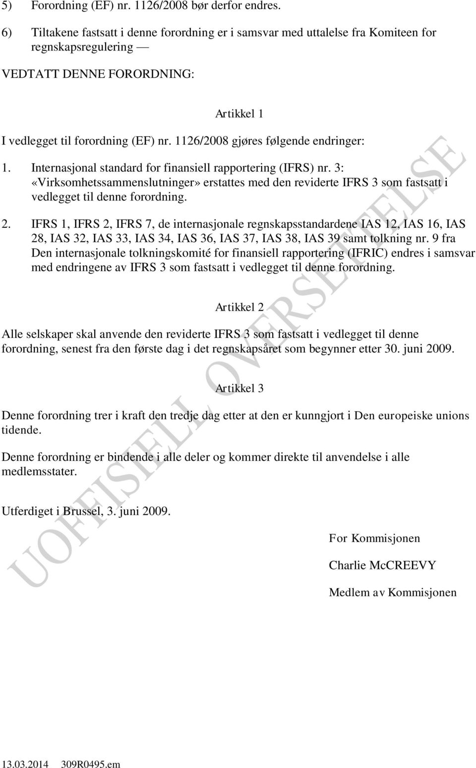 1126/2008 gjøres følgende endringer: 1. Internasjonal standard for finansiell rapportering (IFRS) nr.