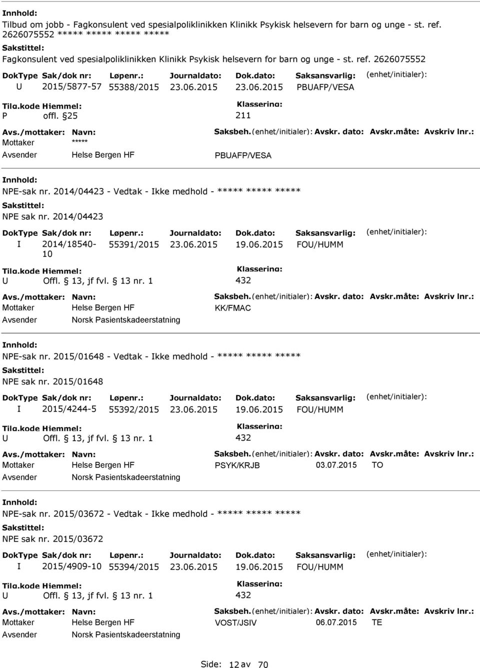 Avskr. dato: Avskr.måte: Avskriv lnr.: BAF/VESA NE-sak nr. 2014/04423 - Vedtak - kke medhold - ***** ***** ***** NE sak nr. 2014/04423 Sak/dok nr: 2014/18540-10 Løpenr.: 55391/2015 19.06.