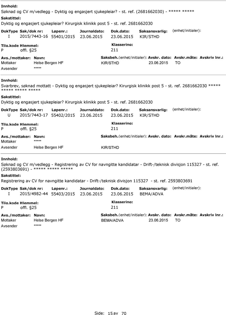 2681662030 ***** ***** ***** ***** Dyktig og engasjert sjukepleiar? Kirurgisk klinikk post 5 - st. ref. 2681662030 2015/7443-17 55402/2015 KR/STHD Avs./mottaker: Navn: Saksbeh. Avskr. dato: Avskr.