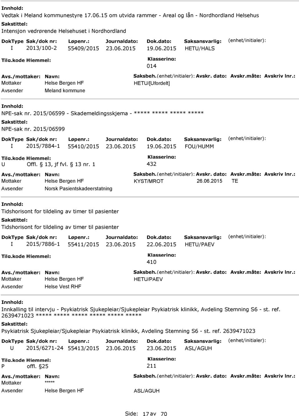 2015/06599 2015/7884-1 55410/2015 19.06.2015 FO/HMM 432 Avs./mottaker: Navn: Saksbeh. Avskr. dato: Avskr.måte: Avskriv lnr.: KYST/MROT 26.06.2015 TE Norsk asientskadeerstatning Tidshorisont for tildeling av timer til pasienter Tidshorisont for tildeling av timer til pasienter 2015/7886-1 55411/2015 22.