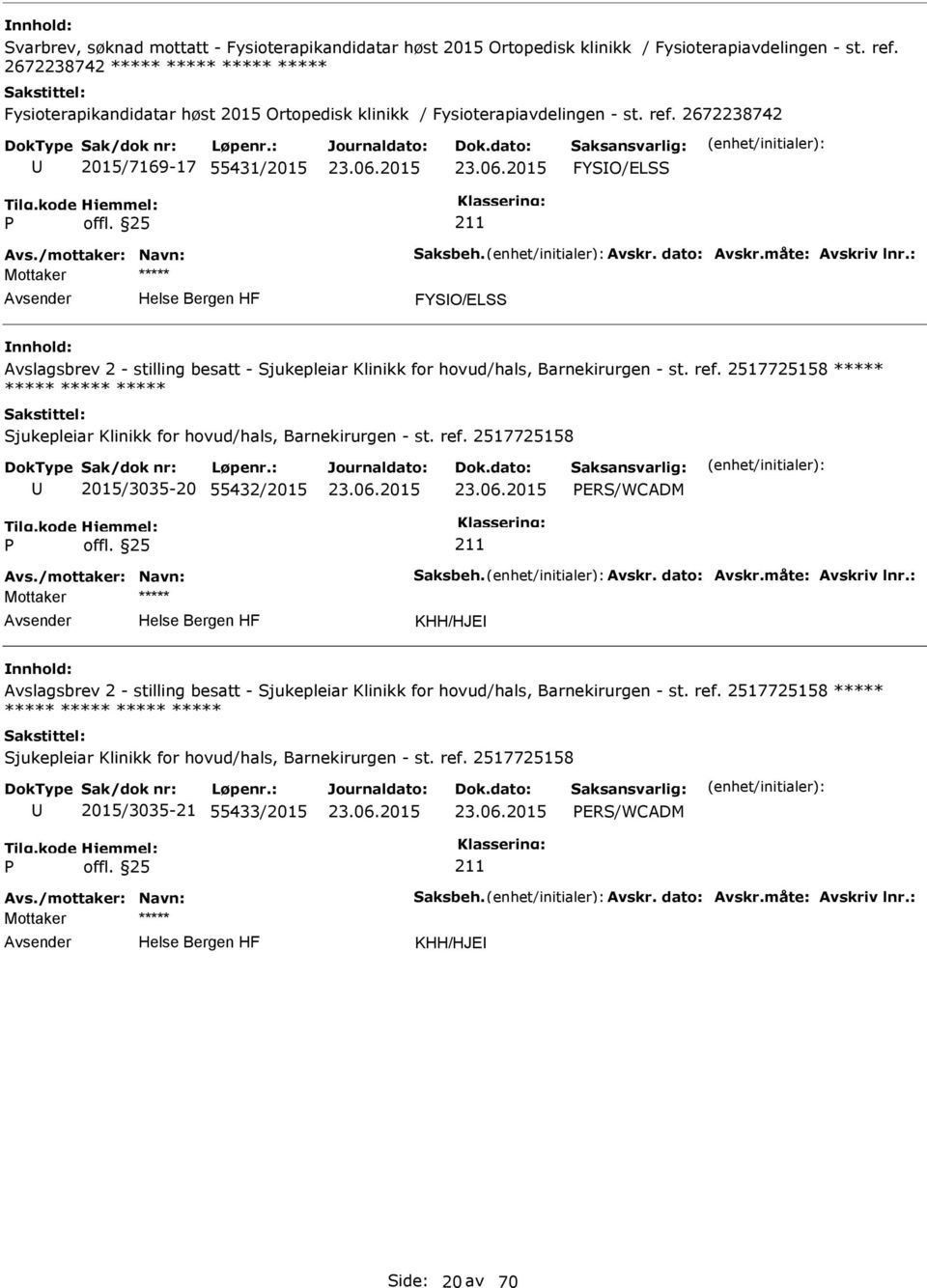 Avskr. dato: Avskr.måte: Avskriv lnr.: FYSO/ELSS Avslagsbrev 2 - stilling besatt - Sjukepleiar Klinikk for hovud/hals, Barnekirurgen - st. ref.