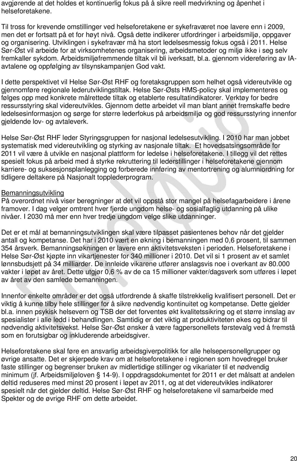 Også dette indikerer utfordringer i arbeidsmiljø, oppgaver og organisering. Utviklingen i sykefravær må ha stort ledelsesmessig fokus også i 2011.