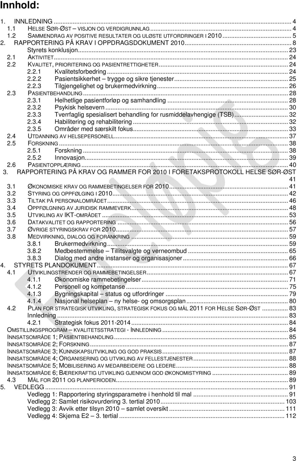 .. 26 2.3 PASIENTBEHANDLING... 28 2.3.1 Helhetlige pasientforløp og samhandling... 28 2.3.2 Psykisk helsevern... 30 2.3.3 Tverrfaglig spesialisert behandling for rusmiddelavhengige (TSB)... 32 2.3.4 Habilitering og rehabilitering.