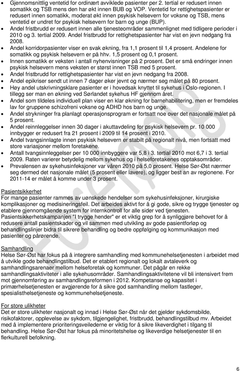 Andel fristbrudd er redusert innen alle tjenesteområder sammenlignet med tidligere perioder i 2010 og 3. tertial 2009. Andel fristbrudd for rettighetspasienter har vist en jevn nedgang fra 2008.