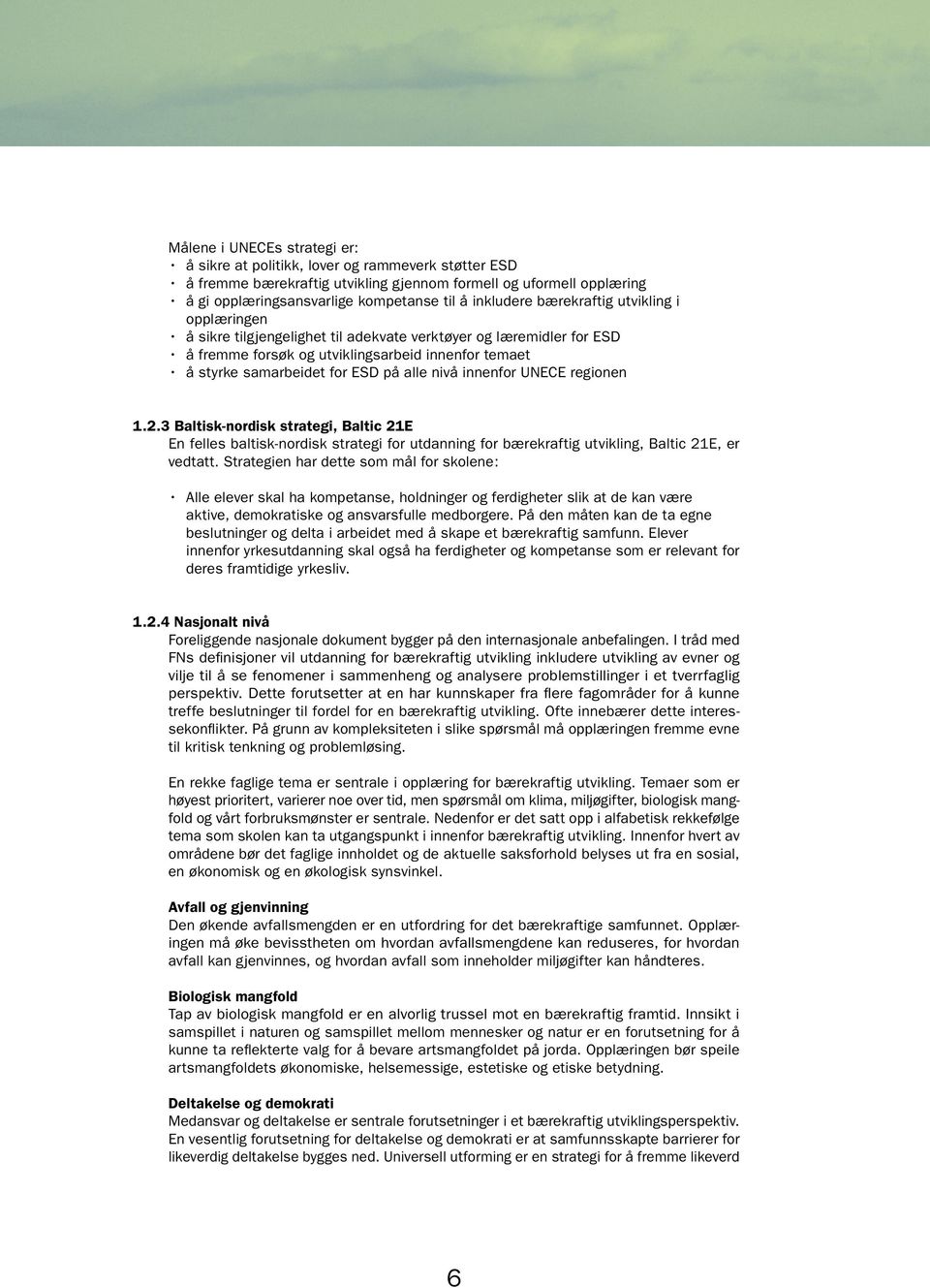 alle nivå innenfor UNECE regionen 1.2.3 Baltisk-nordisk strategi, Baltic 21E En felles baltisk-nordisk strategi for utdanning for bærekraftig utvikling, Baltic 21E, er vedtatt.