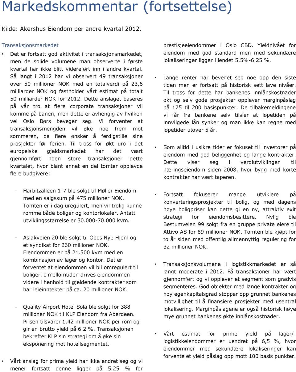 Så langt i 2012 har vi observert 49 transaksjoner over 50 millioner NOK med en totalverdi på 23,6 milliarder NOK og fastholder vårt estimat på totalt 50 milliarder NOK for 2012.