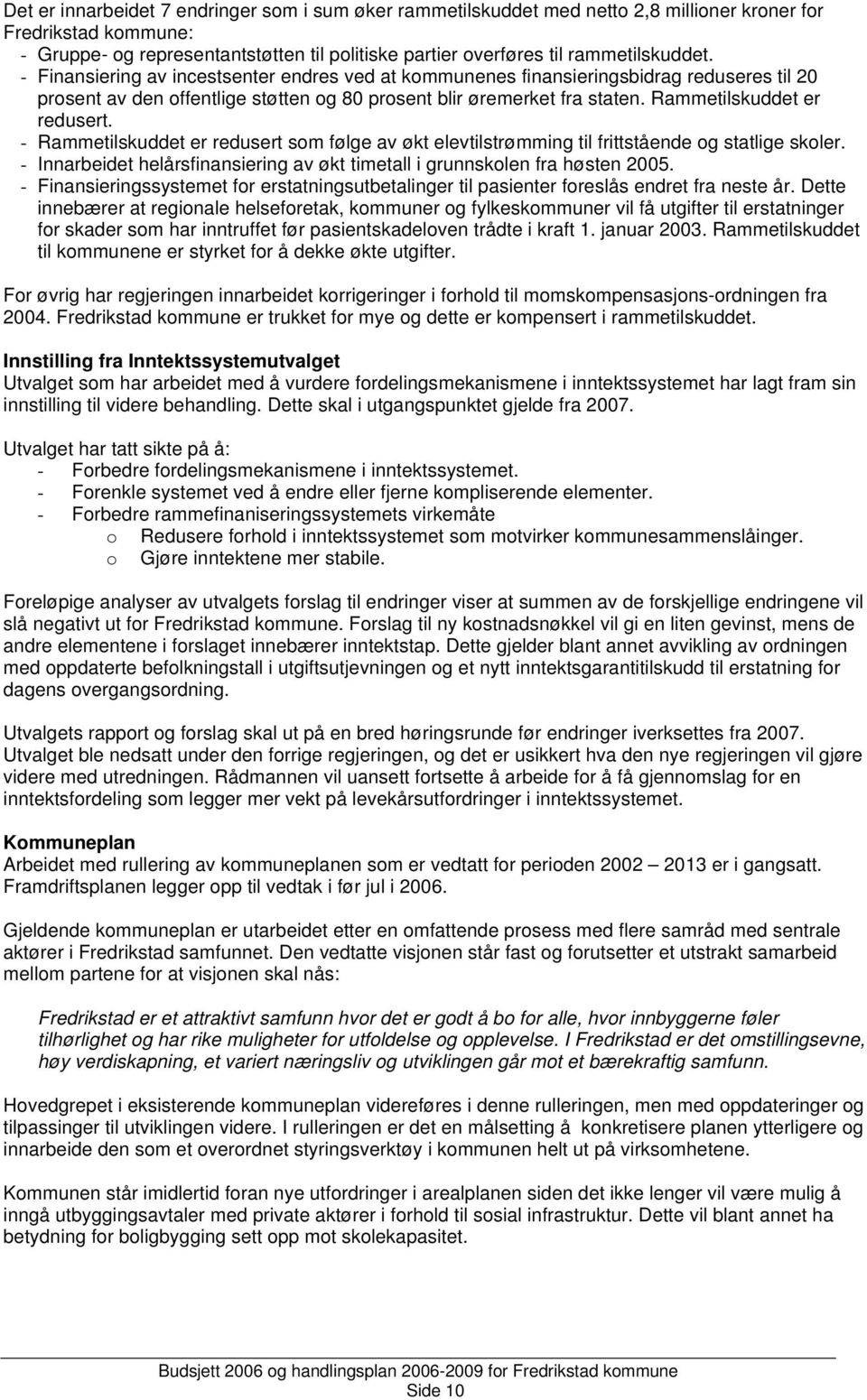 Rammetilskuddet er redusert. - Rammetilskuddet er redusert som følge av økt elevtilstrømming til frittstående og statlige skoler.