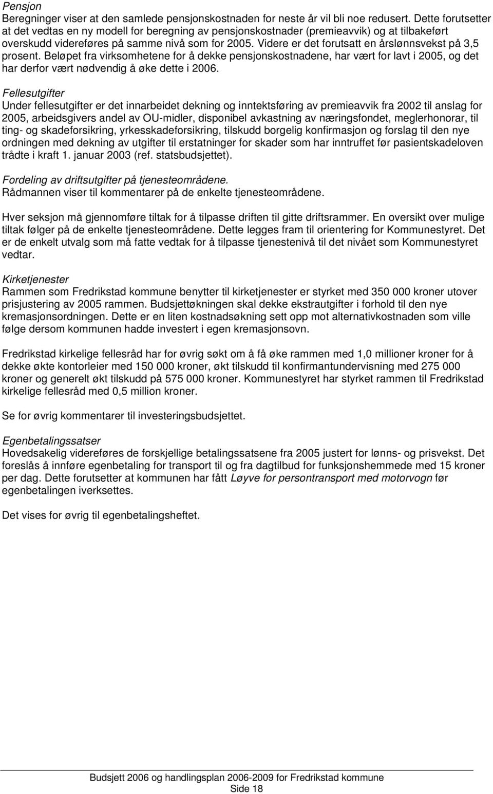 Videre er det forutsatt en årslønnsvekst på 3,5 prosent. Beløpet fra virksomhetene for å dekke pensjonskostnadene, har vært for lavt i 2005, og det har derfor vært nødvendig å øke dette i 2006.