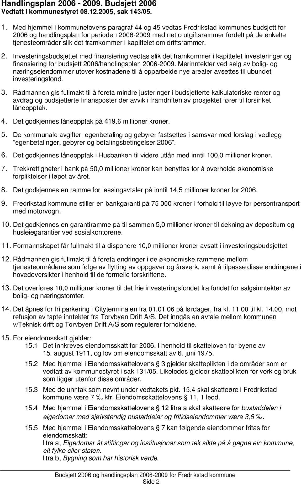 Med hjemmel i kommunelovens paragraf 44 og 45 vedtas Fredrikstad kommunes budsjett for 2006 og handlingsplan for perioden 2006-2009 med netto utgiftsrammer fordelt på de enkelte tjenesteområder slik